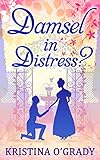 Damsel In Distress? (Time-Travel to Regency England, Book 2) by Kristina O'Grady