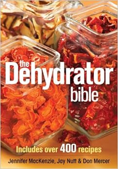 The Dehydrator Bible: Includes over 400 Recipes, by Jennifer MacKenzie The Dehydrator Bible: Includes over 400 Recipes, by Jennifer MacKenzie