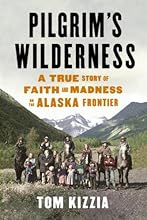 Pilgrim's Wilderness: A True Story of Faith and Madness on the Alaska Frontier