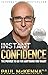 Instant Confidence: The Power to Go for Anything you Want