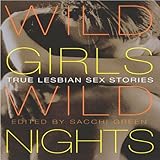 Wild Girls, Wild Nights: True Lesbian Sex Stories by 