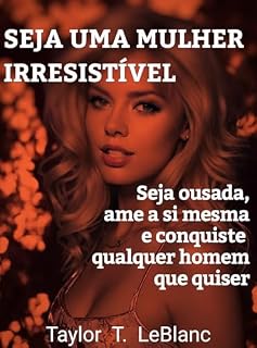 Livro Seja uma mulher irresistível: seja ousada, ame a si mesma e conquiste qualquer homem que quiser