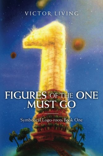 Figures of the One Must Go: Symbolical Logo-roots Book One (Volume 1)