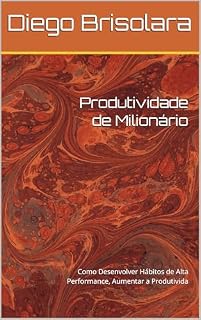 Livro Produtividade de Milionário: Como Desenvolver Hábitos de Alta Performance, Aumentar a Produtivida