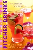 The Ultimate Guide to Pitcher Drinks: Cool Cocktails for a Crowd by Sharon Tyler Herbst