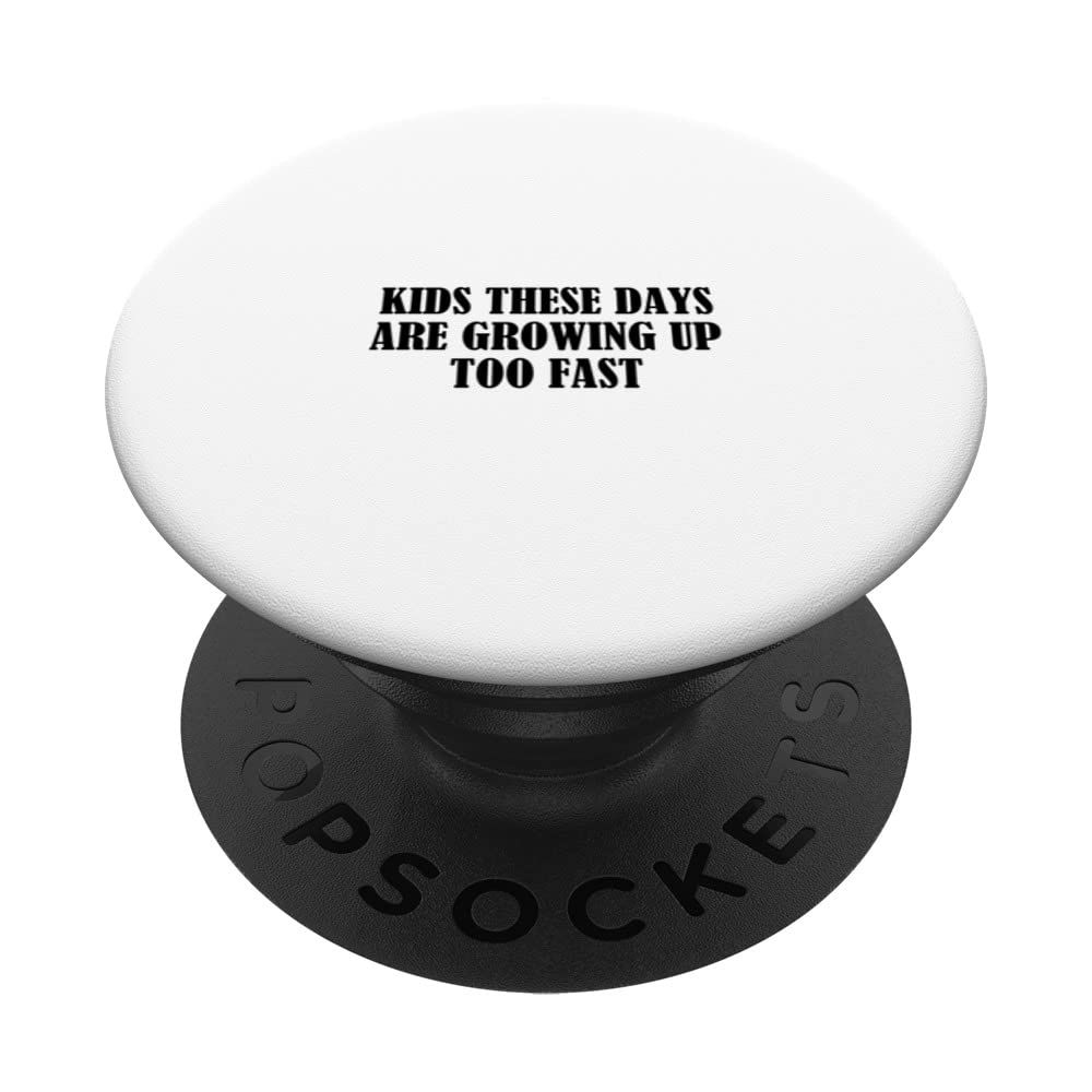 Kids these days are growing up too fast PopSockets Swappable PopGrip
