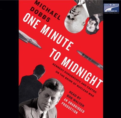 One Minute to Midnight: Kennedy, Khrushchev, and Castro on the Brink of Nuclear War One Minute to Midnight: Kennedy, Khrushchev, and Castro on the Brink of Nuclear War