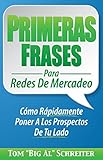 Primeras Frases Para Redes De Mercadeo: Cómo Rápidamente Poner A Los Prospectos De Tu Lado (Spanish Edition)