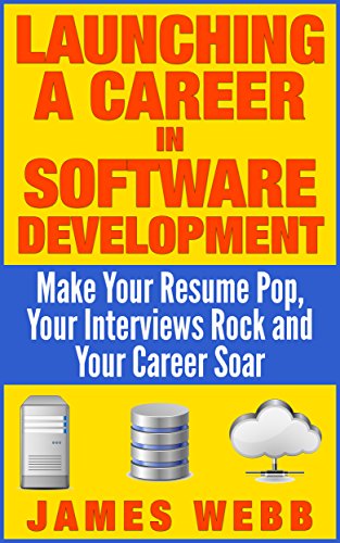 Launching a Career in Software Development: Make Your Resume Pop, Your Interviews Rock and Your Career Soar