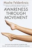 Awareness through Movement: Easy-to-Do Health Exercises to Improve Your Posture, Vision, Imagination, and Personal Awareness