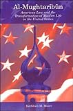 Al-Mughtaribun : American Law and the Transformation of Muslim Life in the United States, Moore, Kathleen M., 0791425797
