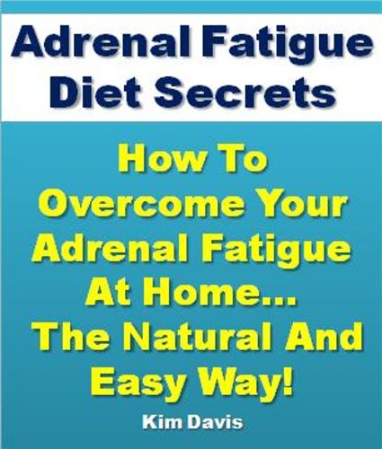 Adrenal Fatigue Diet Secrets: How to Overcome Adrenal Fatigue Syndrome at Home...The Natural and Easy Way!