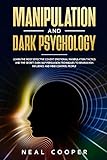 Manipulation and Dark Psychology: Learn the Most Effective Covert Emotional Manipulation Tactics and by