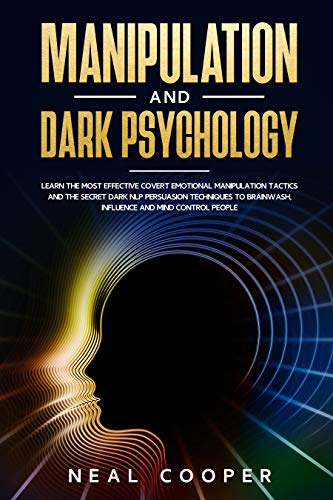 Manipulation and Dark Psychology: Learn the Most Effective Covert Emotional Manipulation Tactics and by Neal Cooper