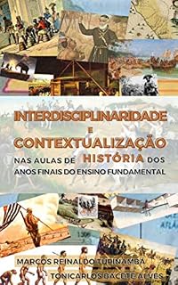 Livro INTERDISCIPLINARIDADE E CONTEXTUALIZAÇÃO NAS AULAS DE HISTÓRIA DOS ANOS FINAIS DO ENSINO FUNDAMENTAL