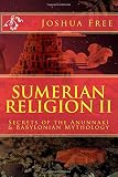 Sumerian Religion II: Secrets of the Anunnaki in Babylonian Mythology by