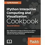 IPython Interactive Computing and Visualization Cookbook - Second Edition: Over 100 hands-on recipes to sharpen your skills in high-performance ... and data science in the Jupyter Notebook