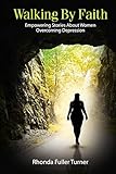 Walking by Faith: Empowering Stories about Women Overcoming Depression by Rhonda Turner