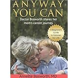 ANYWAY YOU CAN: Doctor Bosworth shares her mom's cancer journey. A Beginners Guide to Ketones for Life