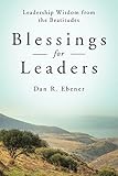 Blessings for Leaders: Leadership Wisdom from the Beatitudes by 