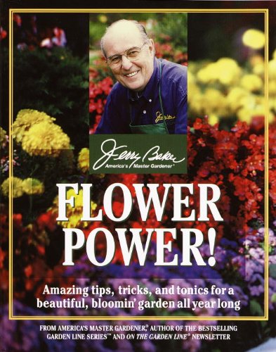 Flower Power!: Amazing Tips, Tricks, and Tonics for a Beautiful, Bloomin' Garden All Year Long by Jerry Baker