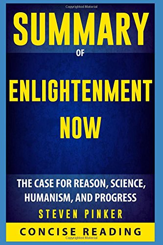 Summary of Enlightenment Now: The Case for Reason, Science, Humanism, and Progress by Steven Pinker