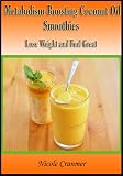 21 Metabolism-Boosting Coconut Oil Smoothies: Lose Weight and Feel Great by 