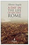 Front cover for the book A Day in the Life of Ancient Rome: Daily Life, Mysteries, and Curiosities by Alberto Angela