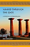 Front cover for the book Naked Through the Gate: A Spiritual Autobiography by Joel Morwood