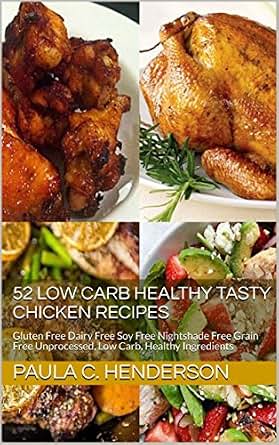 52 Low Carb Healthy Tasty Chicken Recipes Gluten Free Dairy Free Soy Free Nightshade Free Grain Free Unprocessed Low Carb Healthy Ingredients