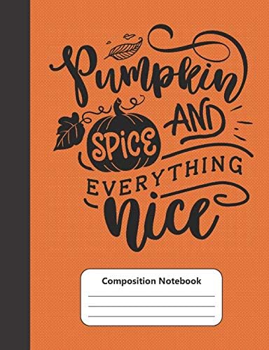 Pumpkin Spice & Everything Nice Composition Notebook: College Ruled, 120 pages (60 sheets)