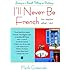I'll Never Be French (no matter what I do): Living in a Small Village in Brittany