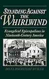 Standing Against the Whirlwind : Evangelical Episcopalians in Nineteenth-Century America (Religion i by Diana Butler Bass
