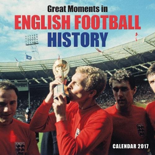 Great Moments in English Football History wall calendar 2017 (Art calendar) by 
