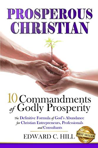 Prosperous Christian: 10 Commandments of Godly Prosperity by Edward C. Hill
