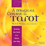 A Magical Course in Tarot: Reading the Cards in a Whole New Way by Michele Morgan, Rebecca Richards