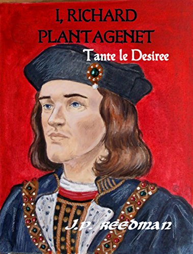 [D.o.w.n.l.o.a.d] I, Richard Plantagenet: Book One: Tante le Desiree [P.P.T]