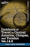 Incidents of Travel in Central America, Chiapas, and Yucatan, Vols. I and II by