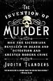 The Invention of Murder: How the Victorians Revelled in Death and Detection and Created Modern Crime