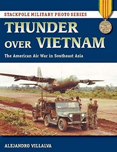 Thunder Over Vietnam: The American Air War in Southeast Asia (Stackpole Military Photo Series) by Alejandro Villalva