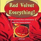 Red Velvet Everything!: A collection of original recipes for cakes, cookies, pies, pastries, beverages and more made with the