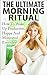 Morning Ritual Ultimate Method - How To Wake Up Productive, Happy And Motivated Everyday (Morning Routine, Wake Up Productive, Success Ritual, Daily Rituals)