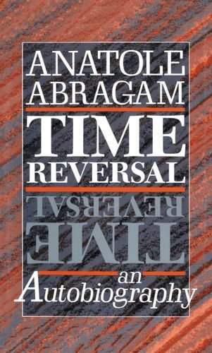 Time Reversal: An Autobiography, by Anatole Abragam