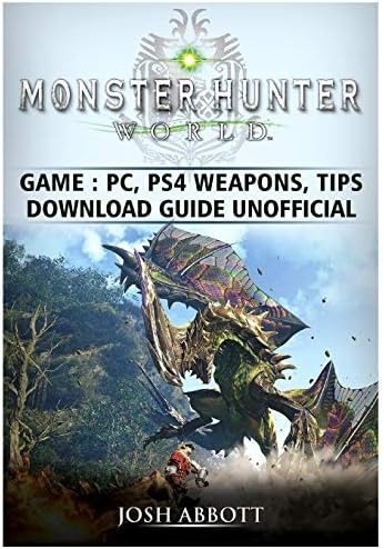 Monster Hunter World Game, PC, PS4, Weapons, Tips, Download Guide Unofficial