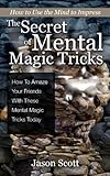 The Secret of Mental Magic Tricks: How To Amaze Your Friends With These Mental Magic Tricks Today !