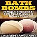 Bath Bombs: 32 Organic Homemade Bath Bomb Recipes to Relieve Stress & Have Better Health by 