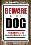 Beware of the Dog: Positive Solutions for Aggressive Behavior in Dogs by Pat Miller