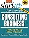 Start Your Own Consulting Business: Your Step-By-Step Guide to Success (StartUp Series)