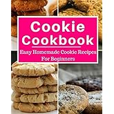 Cookie Cookbook: Easy Homemade Cookie Recipes For Beginners (Baking Cookbook)
