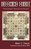 Becoming Christ: Transformation Through Contemplation by Taylor